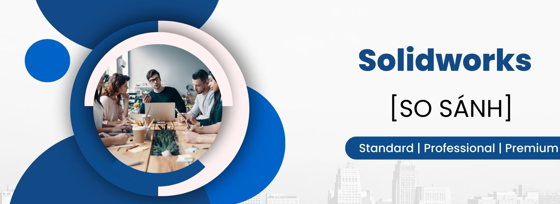 Đâu là lựa chọn tốt nhất cho SolidWorks bản quyền | Standard, Professional hay Premium