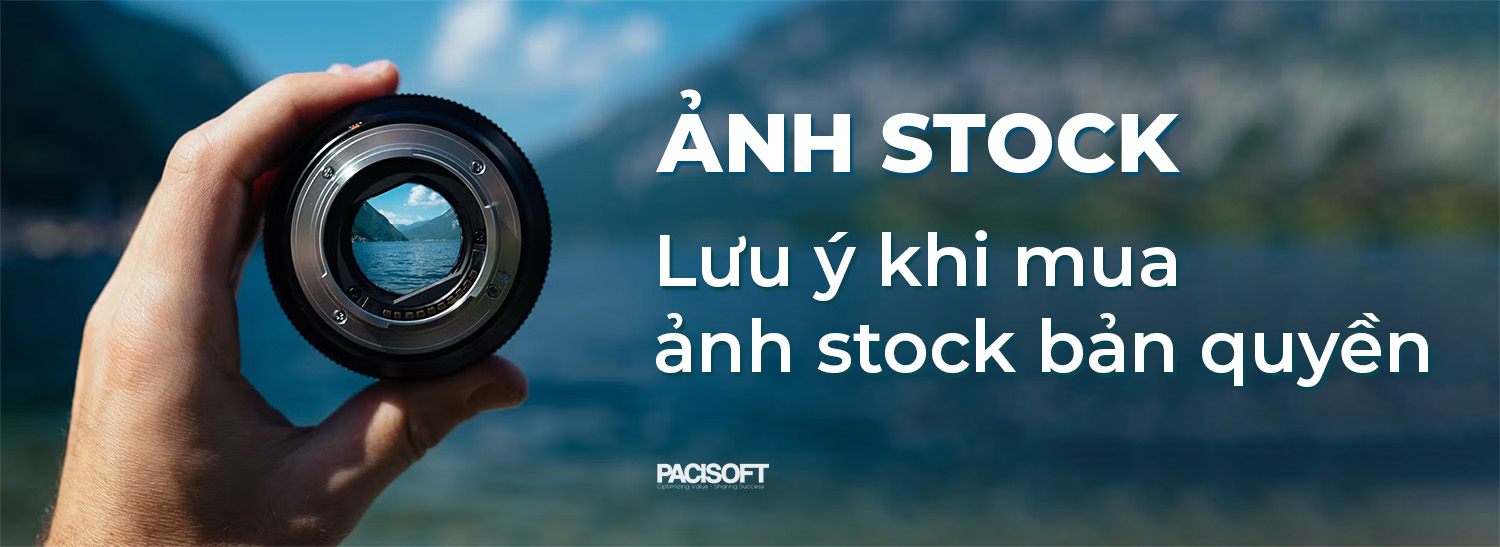 Ảnh stock là gì? Lưu ý khi chọn mua stock bản quyền uy tín, chất lượng